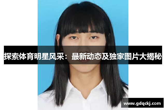 探索体育明星风采：最新动态及独家图片大揭秘