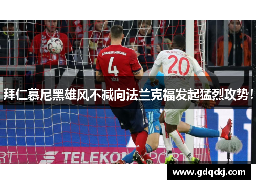 拜仁慕尼黑雄风不减向法兰克福发起猛烈攻势！