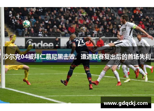 沙尔克04被拜仁慕尼黑击败，遭遇联赛复出后的首场失利