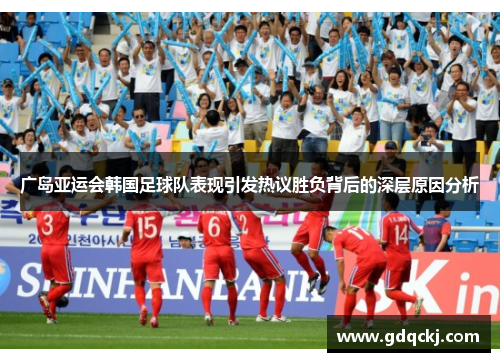 广岛亚运会韩国足球队表现引发热议胜负背后的深层原因分析