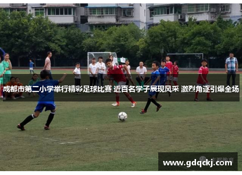 成都市第二小学举行精彩足球比赛 近百名学子展现风采 激烈角逐引爆全场